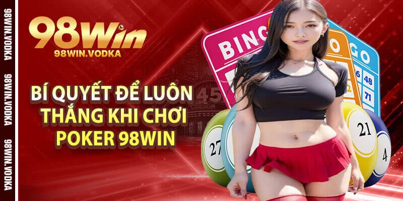 Bí Quyết Để Luôn Thắng Khi Chơi Poker 98Win