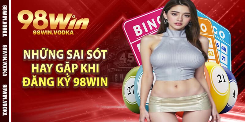 Những Sai Sót Hay Gặp Khi Đăng Ký 98Win