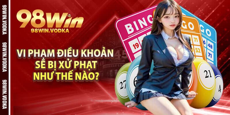 Vi Phạm Điều Khoản Sẽ Bị Xử Phạt Như Thế Nào?